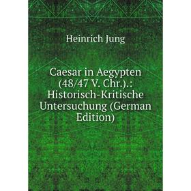Книга Caesar in Aegypten (48/47 V. Chr.).: Historisch-Kritische Untersuchung (German Edition). Heinrich Jung
Книга Caesar in Aegypten (48/47 V. Chr.).: Historisch-Kritische Untersuchung (German Edition). Heinrich Jung