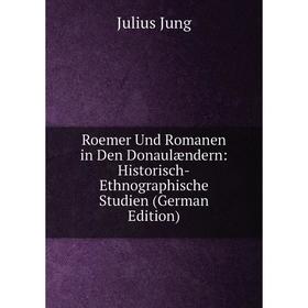 Книга Roemer Und Romanen in Den Donaulændern: Historisch-Ethnographische Studien (German Edition). Julius Jung
Книга Roemer Und Romanen in Den Donaulændern: Historisch-Ethnographische Studien (German Edition). Julius Jung