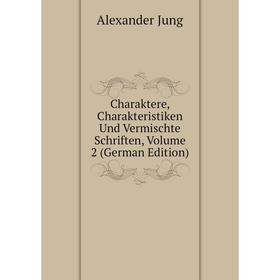 Книга Charaktere, Charakteristiken Und Vermischte Schriften, Volume 2 (German Edition). Alexander Jung
Книга Charaktere, Charakteristiken Und Vermischte Schriften, Volume 2 (German Edition). Alexander Jung