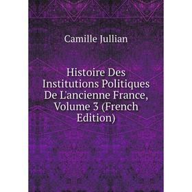 Книга Histoire Des Institutions Politiques De L'ancienne France, Volume 3 (French Edition). Camille Jullian
Книга Histoire Des Institutions Politiques De L'ancienne France, Volume 3 (French Edition). Camille Jullian