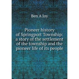 Книга Pioneer history of Springport Township: a story of the settlement of the township and the pioneer life of its people. Ben A Joy
Книга Pioneer history of Springport Township: a story of the settlement of the township and the pioneer life of its people. Ben A Joy