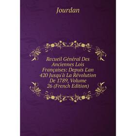 Книга Recueil Général Des Anciennes Lois Françaises: Depuis L'an 420 Jusqu'à La Révolution De 1789, Volume 26 (French Edition). Jourdan
Книга Recueil Général Des Anciennes Lois Françaises: Depuis L'an 420 Jusqu'à La Révolution De 1789, Volume 26 (French Edition). Jourdan