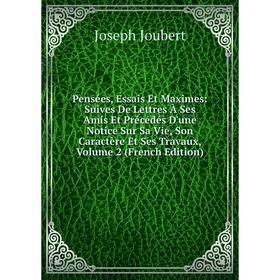 Книга Pensées, Essais Et Maximes: Suives De Lettres À Ses Amis Et Précédés D'une Notice Sur Sa Vie, Son Caractère Et Ses Travaux, Volume 2 (French Edi
Книга Pensées, Essais Et Maximes: Suives De Lettres À Ses Amis Et Précédés D'une Notice Sur Sa Vie, Son Caractère Et Ses Travaux, Volume 2 (French Edi