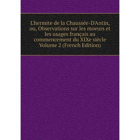 Книга L'hermite de la Chaussée-D'Antin, ou, Observations sur les moeurs et les usages français au commencement du XIXe siècle Volume 2
Книга L'hermite de la Chaussée-D'Antin, ou, Observations sur les moeurs et les usages français au commencement du XIXe siècle Volume 2