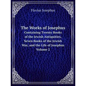 Книга The Works of Josephus Containing Twenty Books of the Jewish Antiquities, Seven Books of the Jewish War, and the Life of Josephus. Volume 2
Книга The Works of Josephus Containing Twenty Books of the Jewish Antiquities, Seven Books of the Jewish War, and the Life of Josephus. Volume 2