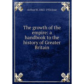Книга The growth of the empire: a handbook to the history of Greater Britain. Arthur W. 1863-1934 Jose
Книга The growth of the empire: a handbook to the history of Greater Britain. Arthur W. 1863-1934 Jose