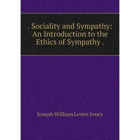 Книга . Sociality and Sympathy: An Introduction to the Ethics of Sympathy. Joseph William Lester Jones
Книга . Sociality and Sympathy: An Introduction to the Ethics of Sympathy. Joseph William Lester Jones