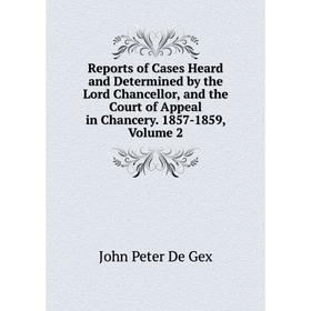 Книга Reports of Cases Heard and Determined by the Lord Chancellor, and the Court of Appeal in Chancery. 1857-1859, Volume 2. John Peter De Gex
Книга Reports of Cases Heard and Determined by the Lord Chancellor, and the Court of Appeal in Chancery. 1857-1859, Volume 2. John Peter De Gex