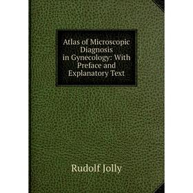 Книга Atlas of Microscopic Diagnosis in Gynecology: With Preface and Explanatory Text. Rudolf Jolly
Книга Atlas of Microscopic Diagnosis in Gynecology: With Preface and Explanatory Text. Rudolf Jolly