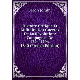 Книга Histoire Critique Et Militaire Des Guerres De La Révolution: Campagnes De 1794-1796. 1840 (French Edition). Jomini Antoine Henri
Книга Histoire Critique Et Militaire Des Guerres De La Révolution: Campagnes De 1794-1796. 1840 (French Edition). Jomini Antoine Henri