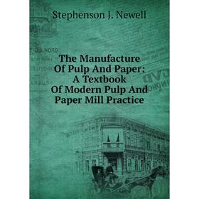 Книга The Manufacture Of Pulp And Paper: A Textbook Of Modern Pulp And Paper Mill Practice. Stephenson J. Newell
Книга The Manufacture Of Pulp And Paper: A Textbook Of Modern Pulp And Paper Mill Practice. Stephenson J. Newell