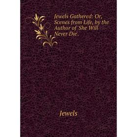 Книга Jewels Gathered: or Scenes from Life, by the Author of 'She Will Never Die'.
Книга Jewels Gathered: or Scenes from Life, by the Author of 'She Will Never Die'.