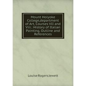 Книга Mount Holyoke College,department of Art, Courses VII and Viii: History of Italian Painting, Outline and References
Книга Mount Holyoke College,department of Art, Courses VII and Viii: History of Italian Painting, Outline and References
