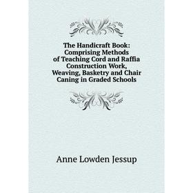 Книга The Handicraft Book: Comprising Methods of Teaching Cord and Raffia Construction Work, Weaving, Basketry and Chair Caning in Graded Schools
Книга The Handicraft Book: Comprising Methods of Teaching Cord and Raffia Construction Work, Weaving, Basketry and Chair Caning in Graded Schools
