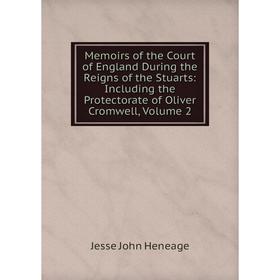 Книга Memoirs of the Court of England During the Reigns of the Stuarts: Including the Protectorate of Oliver Cromwell, Volume 2
Книга Memoirs of the Court of England During the Reigns of the Stuarts: Including the Protectorate of Oliver Cromwell, Volume 2