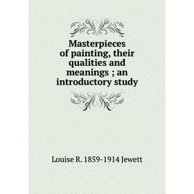 Книга Masterpieces of painting, their qualities and meanings; an introductory study
Книга Masterpieces of painting, their qualities and meanings; an introductory study