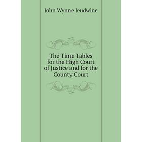 Книга The Time Tables for the High Court of Justice and for the County Court. John Wynne Jeudwine
Книга The Time Tables for the High Court of Justice and for the County Court. John Wynne Jeudwine