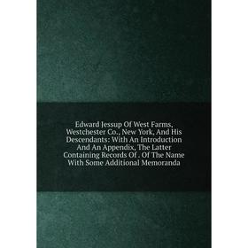 Книга Edward Jessup Of West Farms, Westchester Co., New York, And His Descendants
Книга Edward Jessup Of West Farms, Westchester Co., New York, And His Descendants