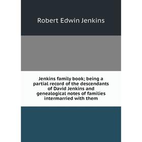 Книга Jenkins family book; being a partial record of the descendants of David Jenkins and genealogical notes of families intermarried
Книга Jenkins family book; being a partial record of the descendants of David Jenkins and genealogical notes of families intermarried