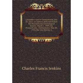 Книга Lafayette's visit to Germantown, July 20, 1825; an address delivered before the Pennsylvania Genealogical Society, March 1
Книга Lafayette's visit to Germantown, July 20, 1825; an address delivered before the Pennsylvania Genealogical Society, March 1