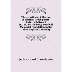 Книга The growth and influence of classical Greek poetry; lectures delivered in 1892 on the Percy Turnbull Memorial Foundation in the Johns
Книга The growth and influence of classical Greek poetry; lectures delivered in 1892 on the Percy Turnbull Memorial Foundation in the Johns