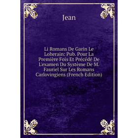 Книга Li Romans De Garin Le Loherain: Pub Pour La Première Fois Et Précédé De L'examen Du Système De M Fauriel Sur Les Romans Carlovingiens
Книга Li Romans De Garin Le Loherain: Pub Pour La Première Fois Et Précédé De L'examen Du Système De M Fauriel Sur Les Romans Carlovingiens