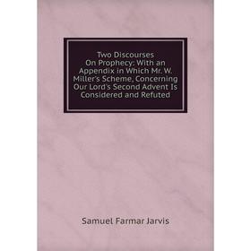 Книга Two Discourses On Prophecy: With an Appendix in Which Mr. W. Miller's Scheme, Concerning Our Lord's Second Advent Is Considered and Refuted
Книга Two Discourses On Prophecy: With an Appendix in Which Mr. W. Miller's Scheme, Concerning Our Lord's Second Advent Is Considered and Refuted