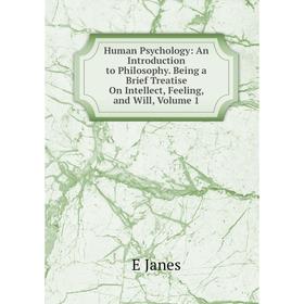 Книга Human Psychology: An Introduction to Philosophy. Being a Brief Treatise On Intellect, Feeling, and Will, Volume 1. E Janes
Книга Human Psychology: An Introduction to Philosophy. Being a Brief Treatise On Intellect, Feeling, and Will, Volume 1. E Janes