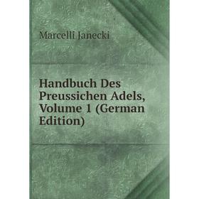 Книга Handbuch Des Preussichen Adels, Volume 1 (German Edition). Marcelli Janecki
Книга Handbuch Des Preussichen Adels, Volume 1 (German Edition). Marcelli Janecki