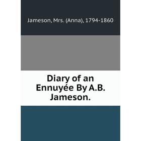 Книга Diary of an Ennuyée By A.B. Jameson. Jameson
Книга Diary of an Ennuyée By A.B. Jameson. Jameson