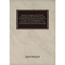 Книга Popular Voyages and Travels Throughout the Continents and Islands of Asia, Africa, and America: In Which the Geography, the Character, and the M
Книга Popular Voyages and Travels Throughout the Continents and Islands of Asia, Africa, and America: In Which the Geography, the Character, and the M