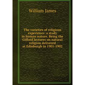 Книга The varieties of religious experience: a study in human nature. Being the Gifford lectures on natural religion delivered at Edinburgh in 1901-19
Книга The varieties of religious experience: a study in human nature. Being the Gifford lectures on natural religion delivered at Edinburgh in 1901-19