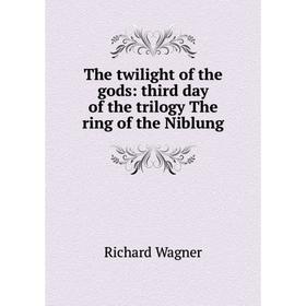 Книга The twilight of the gods: third day of the trilogy The ring of the Niblung. Richard Wagner
Книга The twilight of the gods: third day of the trilogy The ring of the Niblung. Richard Wagner