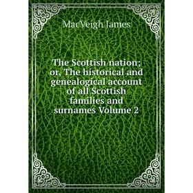 Книга The Scottish nation; or, The historical and genealogical account of all Scottish families and surnames Volume 2. MacVeigh James
Книга The Scottish nation; or, The historical and genealogical account of all Scottish families and surnames Volume 2. MacVeigh James