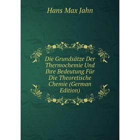 Книга Die Grundsätze Der Thermochemie Und Ihre Bedeutung Für Die Theoretische Chemie (German Edition). Hans Max Jahn
Книга Die Grundsätze Der Thermochemie Und Ihre Bedeutung Für Die Theoretische Chemie (German Edition). Hans Max Jahn