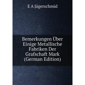 Книга Bemerkungen Über Einige Metallische Fabriken Der Grafschaft Mark (German Edition). E A Jägerschmid
Книга Bemerkungen Über Einige Metallische Fabriken Der Grafschaft Mark (German Edition). E A Jägerschmid