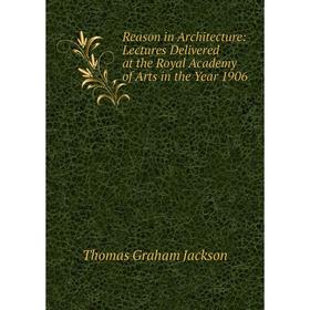 Книга Reason in Architecture: Lectures Delivered at the Royal Academy of Arts in the Year 1906. Jackson Thomas Graham
Книга Reason in Architecture: Lectures Delivered at the Royal Academy of Arts in the Year 1906. Jackson Thomas Graham