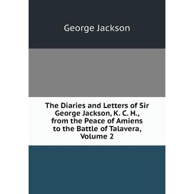 Книга The Diaries and Letters of Sir George Jackson, K. C. H., from the Peace of Amiens to the Battle of Talavera, Volume 2. George Jackson
Книга The Diaries and Letters of Sir George Jackson, K. C. H., from the Peace of Amiens to the Battle of Talavera, Volume 2. George Jackson