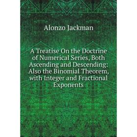 Книга A Treatise On the Doctrine of Numerical Series, Both Ascending and Descending: Also the Binomial Theorem, with Integer and Fractional Exponents
Книга A Treatise On the Doctrine of Numerical Series, Both Ascending and Descending: Also the Binomial Theorem, with Integer and Fractional Exponents