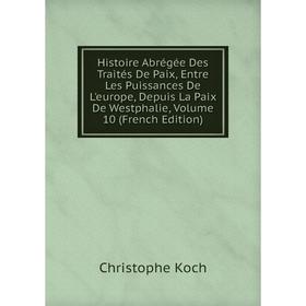 Книга Histoire Abrégée Des Traités De Paix, Entre Les Puissances De L'europe, Depuis La Paix De Westphalie, Volume 10 (French Edition). Christophe Koc
Книга Histoire Abrégée Des Traités De Paix, Entre Les Puissances De L'europe, Depuis La Paix De Westphalie, Volume 10 (French Edition). Christophe Koc