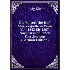Книга Die Kaiserliche Hof-Musikkapelle in Wien Von 1543 Bis 1867. Nach Urkundlichen Forschungen (German Edition). Ludwig Köchel
Книга Die Kaiserliche Hof-Musikkapelle in Wien Von 1543 Bis 1867. Nach Urkundlichen Forschungen (German Edition). Ludwig Köchel