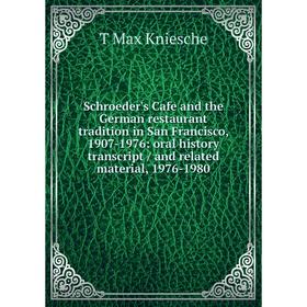 Книга Schroeder's Cafe and the German restaurant tradition in San Francisco, 1907-1976: oral history transcript / and related material, 1976-1980
Книга Schroeder's Cafe and the German restaurant tradition in San Francisco, 1907-1976: oral history transcript / and related material, 1976-1980
