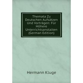 Книга Themata Zu Deutschen Aufsätzen Und Vorträgen: Für Höhere Unterrichtsanstalten (German Edition). Hermann Kluge
Книга Themata Zu Deutschen Aufsätzen Und Vorträgen: Für Höhere Unterrichtsanstalten (German Edition). Hermann Kluge