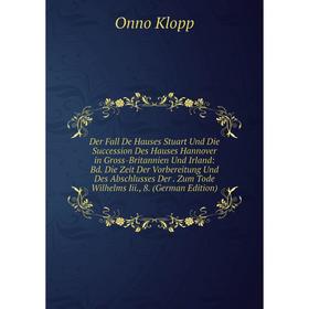 Книга Der Fall De Hauses Stuart Und Die Succession Des Hauses Hannover in Gross-Britannien Und Irland: Bd. Die Zeit Der Vorbereitung Und Des Abschluss
Книга Der Fall De Hauses Stuart Und Die Succession Des Hauses Hannover in Gross-Britannien Und Irland: Bd. Die Zeit Der Vorbereitung Und Des Abschluss