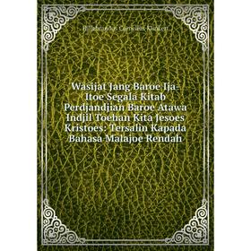 Книга Wasijat Jang Baroe Ija-Itoe Segala Kitab Perdjandjian Baroe Atawa Indjil Toehan Kita Jesoes Kristoes: Tersalin Kapada Bahasa Malajoe Rendah
Книга Wasijat Jang Baroe Ija-Itoe Segala Kitab Perdjandjian Baroe Atawa Indjil Toehan Kita Jesoes Kristoes: Tersalin Kapada Bahasa Malajoe Rendah