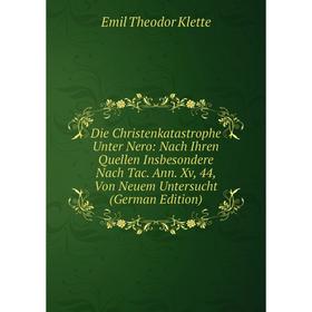 Книга Die Christenkatastrophe Unter Nero: Nach Ihren Quellen Insbesondere Nach Tac. Ann. Xv, 44, Von Neuem Untersucht (German Edition). Emil Theodor K
Книга Die Christenkatastrophe Unter Nero: Nach Ihren Quellen Insbesondere Nach Tac. Ann. Xv, 44, Von Neuem Untersucht (German Edition). Emil Theodor K