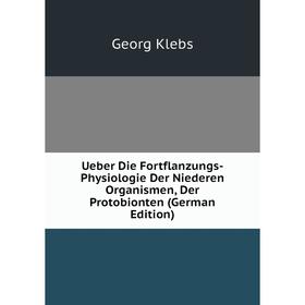 Книга Ueber Die Fortflanzungs-Physiologie Der Niederen Organismen, Der Protobionten (German Edition). Georg Klebs
Книга Ueber Die Fortflanzungs-Physiologie Der Niederen Organismen, Der Protobionten (German Edition). Georg Klebs