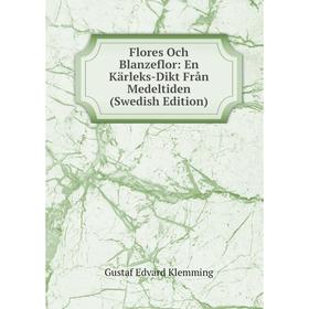 Книга Flores Och Blanzeflor: En Kärleks-Dikt Från Medeltiden (Swedish Edition). Gustaf Edvard Klemming
Книга Flores Och Blanzeflor: En Kärleks-Dikt Från Medeltiden (Swedish Edition). Gustaf Edvard Klemming
