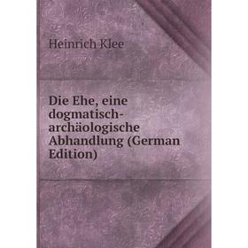 Книга Die Ehe, eine dogmatisch-archäologische Abhandlung (German Edition). Heinrich Klee
Книга Die Ehe, eine dogmatisch-archäologische Abhandlung (German Edition). Heinrich Klee