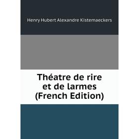 Книга Théatre de rire et de larmes (French Edition). Henry Hubert Alexandre Kistemaeckers
Книга Théatre de rire et de larmes (French Edition). Henry Hubert Alexandre Kistemaeckers